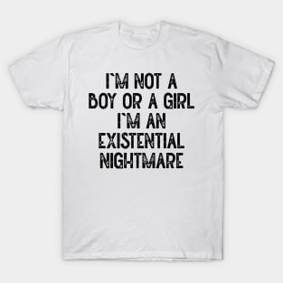 Im Not A Boy Or A Girl Im An Existential Nightmare T-Shirt